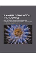 A Manual of Biological Therapeutics; Sera, Bacterins, Phylacogens, Tuberculins, Glandular Extracts, Toxins, Cultures, Antigens, Etc