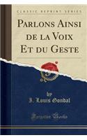 Parlons Ainsi de la Voix Et du Geste (Classic Reprint)