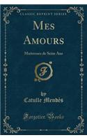 Mes Amours: Maitresses de Seize ANS (Classic Reprint)(French)