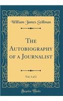 The Autobiography of a Journalist, Vol. 1 of 2 (Classic Reprint)