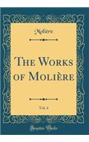 The Works of Molière, Vol. 4 (Classic Reprint)