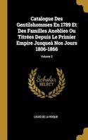 Catalogue Des Gentilshommes En 1789 Et Des Familles Anoblies Ou Titrées Depuis Le Primier Empire Jusqueà Nos Jours 1806-1866; Volume 2