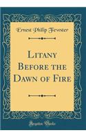 Litany Before the Dawn of Fire (Classic Reprint)