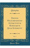 Dionysi Halicarnasensis Antiquitatum Romanarum Quae Supersunt, Vol. 2 (Classic Reprint)