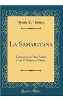 La Samaritana: Comedia En DOS Actos y Un Prï¿½logo, En Prosa (Classic Reprint)