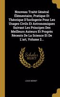 Nouveau Traité Général Élémentaire, Pratique Et Théorique D'horlogerie Pour Les Usages Civils Et Astronomiques Suivant Les Principes Des Meilleurs Auteurs Et Progrès Récents De La Science Et De L'art, Volume 2...