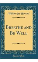 Breathe and Be Well (Classic Reprint)