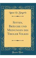 Sitten, BrÃ¤uche Und Meinungen Des Tiroler Volkes (Classic Reprint)