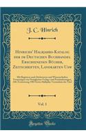Hinrichs' Halbjahrs-Katalog der im Deutschen Buchhandel Erschienenen Bücher, Zeitschriften, Landkarten Usw, Vol. 1: Mit Registern nach Stichworten und Wissenschaften Voranzeigen von Neuigkeiten Verlags-und Preisänderungen; 210. Fortsetzung 1903 Ers