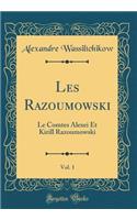 Les Razoumowski, Vol. 1: Le Comtes Alexei Et Kirill Razoumowski (Classic Reprint)