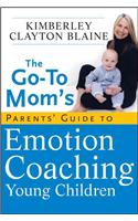 The Go-To Mom's Parents' Guide to Emotion Coaching Young Children