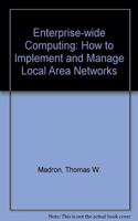 Enterpriseâ€“Wide Computing: How to Implement and Manage LANs: How to Implement and Manage Local Area Networks