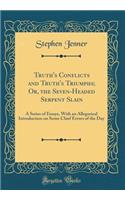 Truth's Conflicts and Truth's Triumphs; Or, the Seven-Headed Serpent Slain: A Series of Essays, With an Allegorical Introduction on Some Chief Errors of the Day (Classic Reprint)