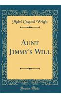 Aunt Jimmy's Will (Classic Reprint)