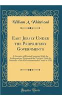 East Jersey Under the Proprietary Governments: A Narrative of Events Connected With the Settlement and Progress of the Province, Until the Surrender of the Government to the Crown in 1702 (Classic Reprint)