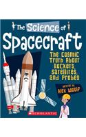The Science of Spacecraft: The Cosmic Truth about Rockets, Satellites, and Probes (the Science of Engineering)