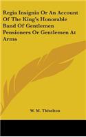 Regia Insignia Or An Account Of The King's Honorable Band Of Gentlemen Pensioners Or Gentlemen At Arms