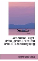 John Sullivan Dwight, Brook-Farmer, Editor, and Critic of Music: A Biography(English)
