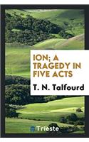 ION; A TRAGEDY IN FIVE ACTS