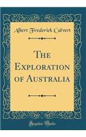 The Exploration of Australia (Classic Reprint)
