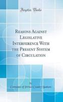 Reasons Against Legislative Interference With the Present System of Circulation (Classic Reprint)
