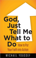 God, Just Tell Me What to Do: How to Put Your Faith into Action(Leading the Way Through the Bible)
