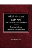 Which Way is the Right Way? A Study of Christianity, Cults and Other Religions Teacher's Guide Lutheran High School Religion Series