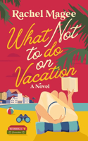 What Not to Do on Vacation: A Clean Beach Rom-Com Featuring Fake Dating and a Playboy Hero