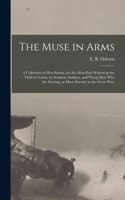 Muse in Arms; a Collection of War Poems, for the Most Part Written in the Field of Action, by Seamen, Soldiers, and Flying Men Who Are Serving, or Have Served, in the Great War;