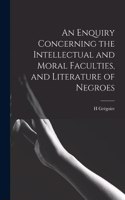 An Enquiry Concerning the Intellectual and Moral Faculties, and Literature of Negroes