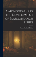 Monograph On the Development of Elasmobranch Fishes