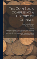 Coin Book, Comprising a History of Coinage; a Synopsis of the Mint Laws of the United States; Statistics of the Coinage From 1792 to 1870; List of Current Gold and Silver Coins, and Their Custom House Values; a Dictionary of all Coins Known in Anci