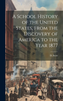 School History of the United States, From the Discovery of America to the Year 1877