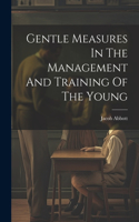 Gentle Measures In The Management And Training Of The Young