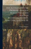 Altfranzösische Prosa-Alexander-roman nach der Berliner Bilderhandschrift, nebst dem lateinische