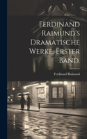 Ferdinand Raimund's Dramatische Werke. Erster Band.