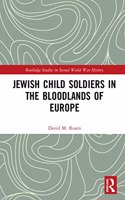 Jewish Child Soldiers in the Bloodlands of Europe