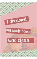 I Dreamed My Whole House Was Clean...