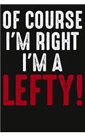 Of Course I'm Right I'm A Lefty Composition Notebook