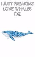 I Just Freaking Love Whales Ok: Cute Whales Lovers Journal / Notebook / Diary / Birthday Gift (6x9 - 110 Blank Lined Pages)