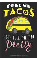 Feed Me Tacos And Tell Me I´m Pretty School Bus Driver Notebook