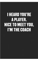 I Heard You're a Player. I'm the Coach