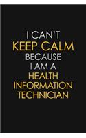 I Can't Keep Calm Because I Am A Health Information Technician