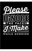 Please Ignore The Faces I Make While Running: Inspirational And Motivational Notebook