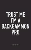 Trust Me I'm a Backgammon Pro: A 6x9 Inch Matte Softcover Diary Notebook with 120 Blank Lined Pages and a Funny Gaming Cover Slogan