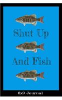 Shut Up And Fish 6x9 Journal