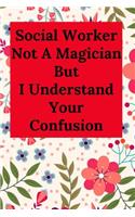 Social Worker Not A Magician But I Understand Your Confusion