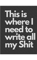 This is where I need to write all my SHIT: An Organizer for All Your Passwords and Shit, Journal, Notepad 120 lined pages 8.5x11 inches gift