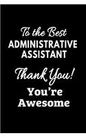 To the Best Administrative Assistant. Thank You!: Blank Lined 6x9 Admin Assistant Journal/Notebook as funny, Appreciation day, Administrative Professional day, Birthday, Thanks giving, Christmas, or