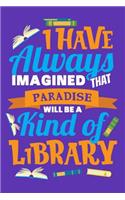 I Have Always Imagined That Paradise Will Be A Kind Of Library